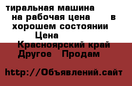 cтиральная машина zanussi на рабочая цена 3000 в хорошем состоянии › Цена ­ 3 000 - Красноярский край Другое » Продам   